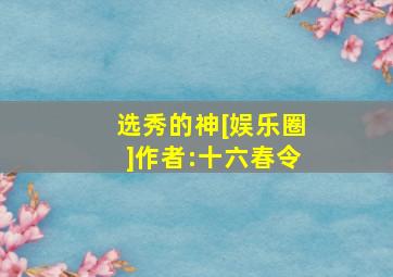 选秀的神[娱乐圈]作者:十六春令